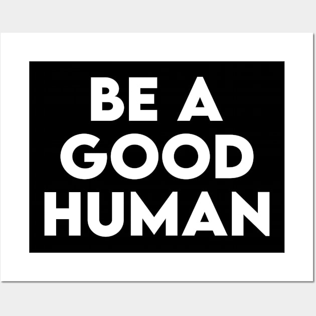 be a good human Wall Art by Elhisodesigns